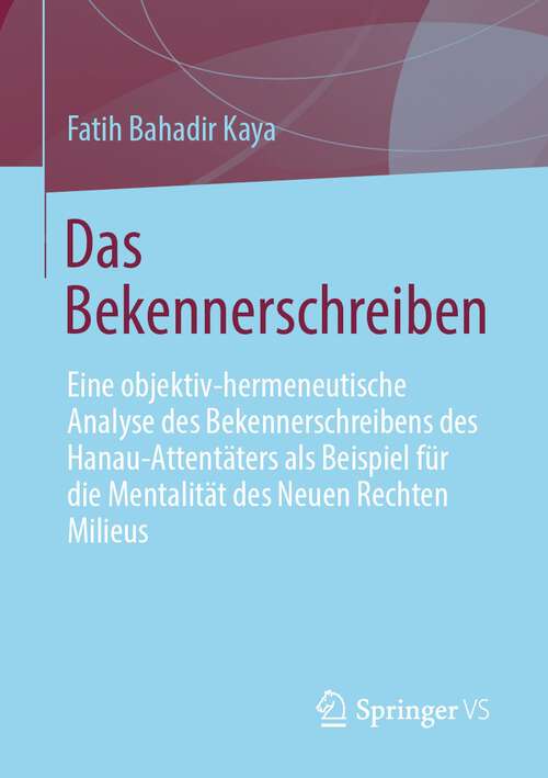 Book cover of Das Bekennerschreiben: Eine objektiv-hermeneutische Analyse des Bekennerschreibens des Hanau-Attentäters als Beispiel für die Mentalität des Neuen Rechten Milieus (1. Aufl. 2022)