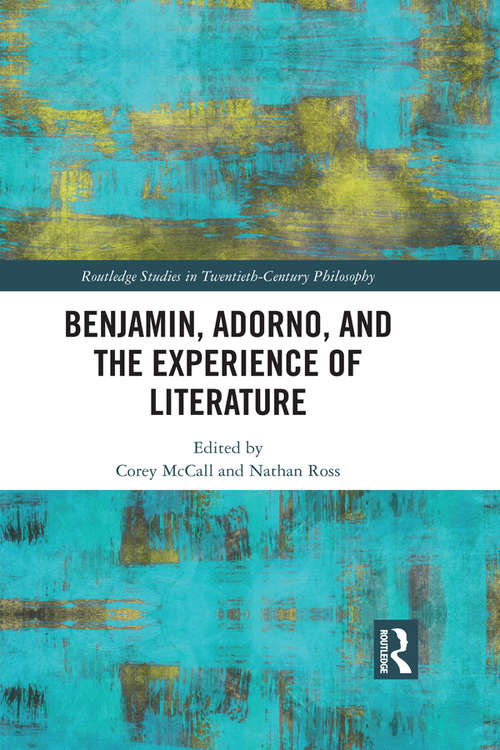 Book cover of Benjamin, Adorno, and the Experience of Literature (Routledge Studies in Twentieth-Century Philosophy)