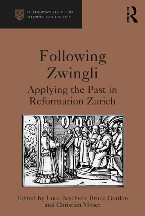 Book cover of Following Zwingli: Applying the Past in Reformation Zurich (St Andrews Studies In Reformation History Ser.)