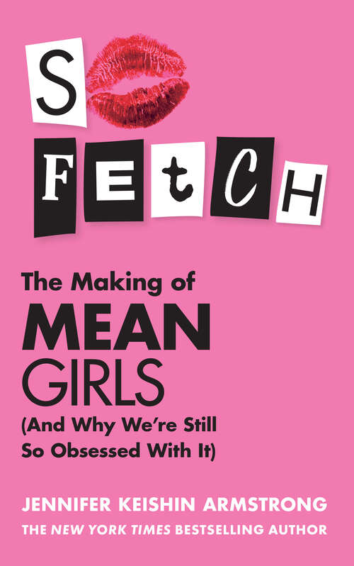 Book cover of So Fetch (And Why We’re Still So Obsessed With It): The Making Of Mean Girls (and Why We're Still So Obsessed With It) (ePub edition)