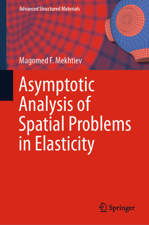 Book cover of Asymptotic Analysis of Spatial Problems in Elasticity (1st ed. 2019) (Advanced Structured Materials #99)