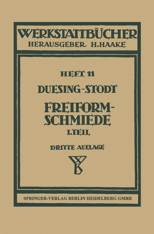Book cover of Freiformschmiede: Teil 1: Grundlagen, Werkstoff der Schmiede, Technologie des Schmiedens (3. Aufl. 1945) (Werkstattbücher #11)