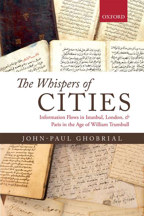 Book cover of The Whispers Of Cities: Information Flows In Istanbul, London, And Paris In The Age Of William Trumbull
