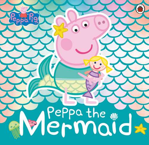 Book cover of Peppa Pig: Peppa the Mermaid