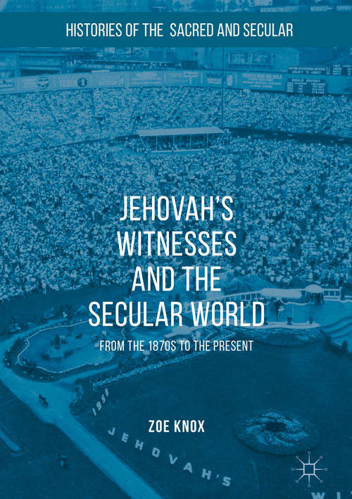 Book cover of Jehovah's Witnesses and the Secular World: From the 1870s to the Present (1st ed. 2018) (Histories of the Sacred and Secular, 1700–2000)