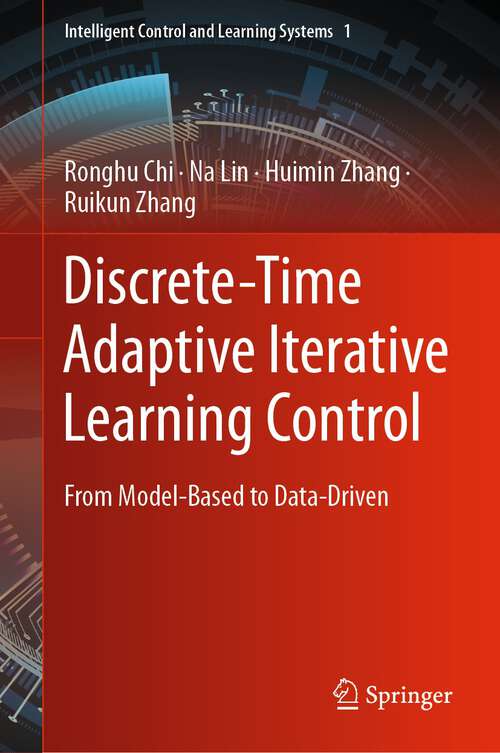 Book cover of Discrete-Time Adaptive Iterative Learning Control: From Model-Based to Data-Driven (1st ed. 2022) (Intelligent Control and Learning Systems #1)