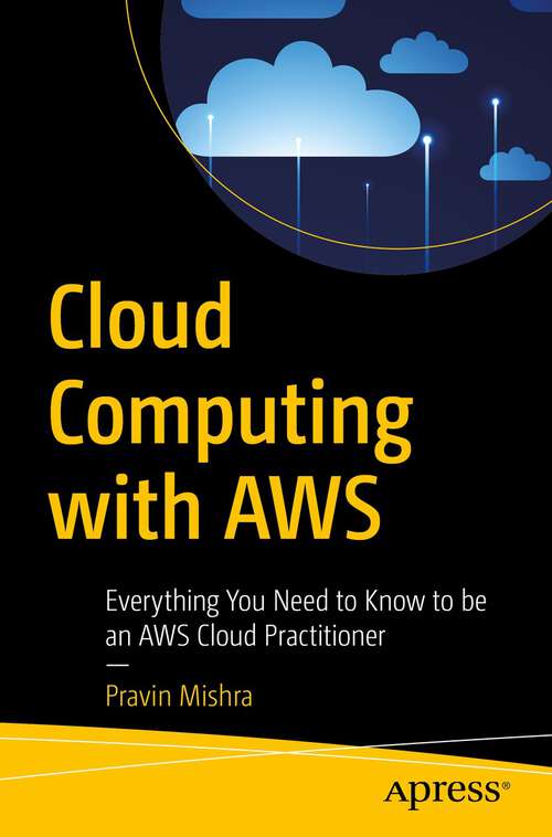 Book cover of Cloud Computing with AWS: Everything You Need to Know to be an AWS Cloud Practitioner (1st ed.)