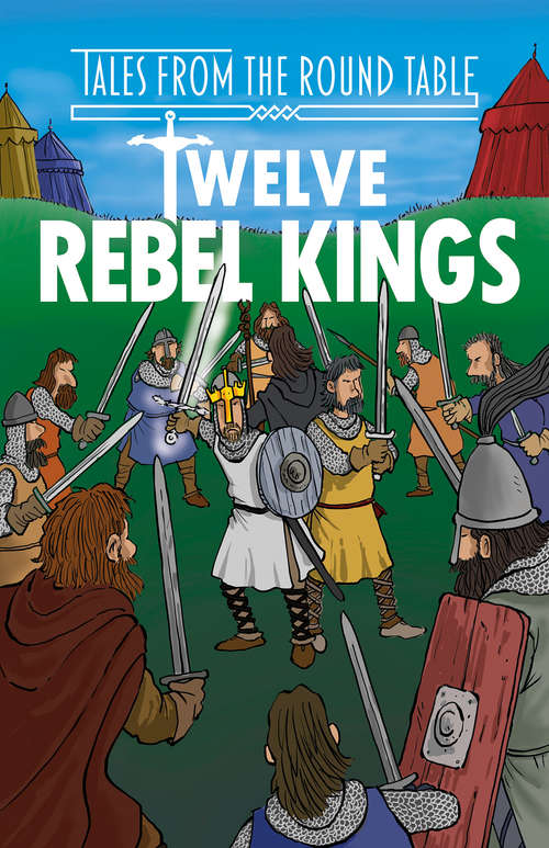 Book cover of Twelve Rebel Kings: Tales From the Round Table: Dragons, Magic, and King Arthur (The Legends of King Arthur: Merlin, Magic, and Dragons #4)