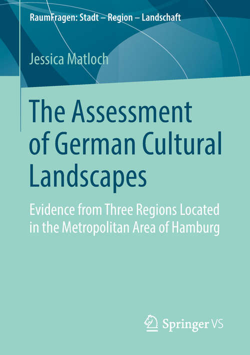 Book cover of The Assessment of German Cultural Landscapes: Evidence from Three Regions Located in the Metropolitan Area of Hamburg (1st ed. 2018) (RaumFragen: Stadt – Region – Landschaft)
