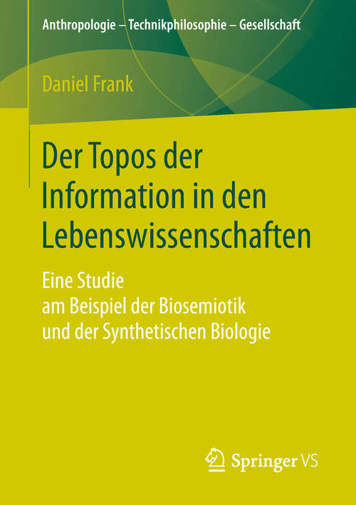 Book cover of Der Topos der Information in den Lebenswissenschaften: Eine Studie am Beispiel der Biosemiotik und der Synthetischen Biologie (1. Aufl. 2019) (Anthropologie – Technikphilosophie – Gesellschaft)