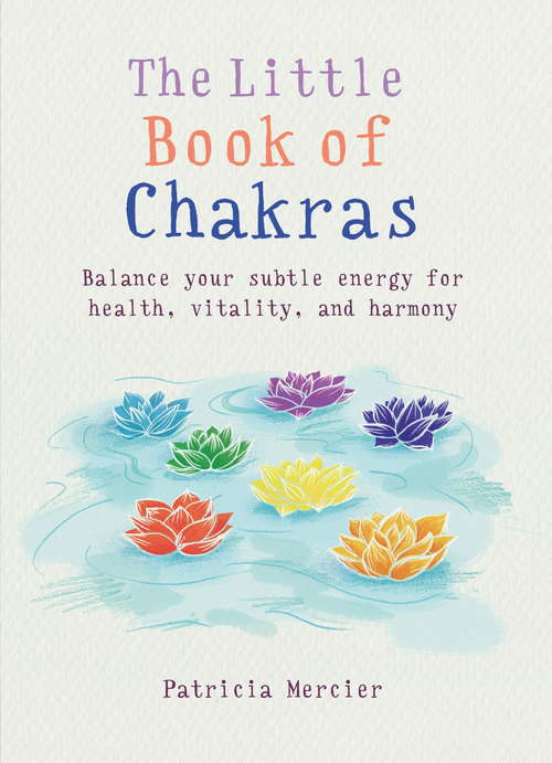 Book cover of The Little Book of Chakras: Balance your subtle energy for health, vitality, and harmony (MBS Little book of...)