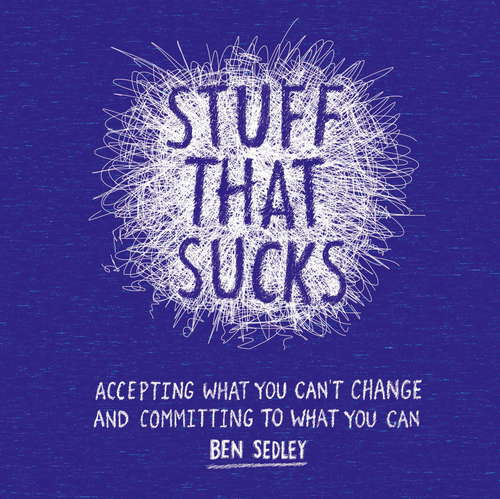 Book cover of Stuff That Sucks: Accepting what you can’t change and committing to what you can (The\instant Help Solutions Ser.)