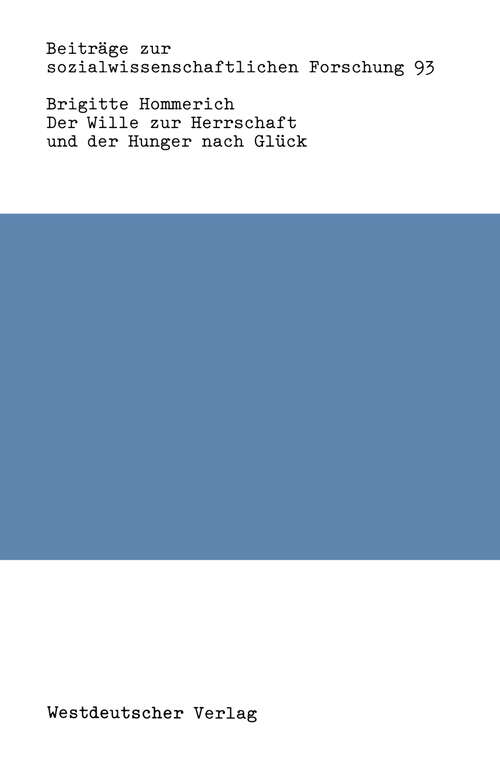 Book cover of Der Wille zur Herrschaft und der Hunger nach Glück: Max Webers Werk aus der Sicht der Kritischen Theorie (1986) (Beiträge zur sozialwissenschaftlichen Forschung #93)