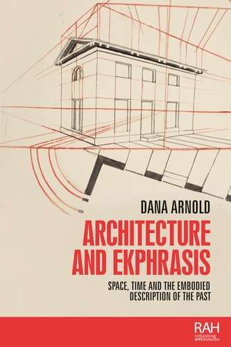 Book cover of Architecture and ekphrasis: Space, time and the embodied description of the past (Rethinking Art's Histories)