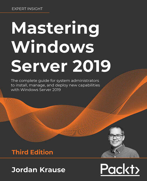 Book cover of Mastering Windows Server 2019: The complete guide for system administrators to install, manage, and deploy new capabilities with Windows Server 2019 (3)