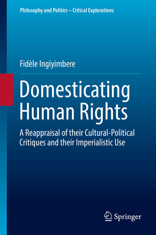 Book cover of Domesticating Human Rights: A Reappraisal of their Cultural-Political Critiques and their Imperialistic Use (Philosophy and Politics - Critical Explorations #4)