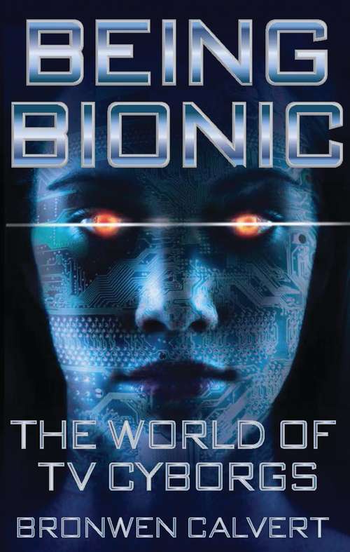 Book cover of Being Bionic: The World of TV Cyborgs (Investigating Cult TV)