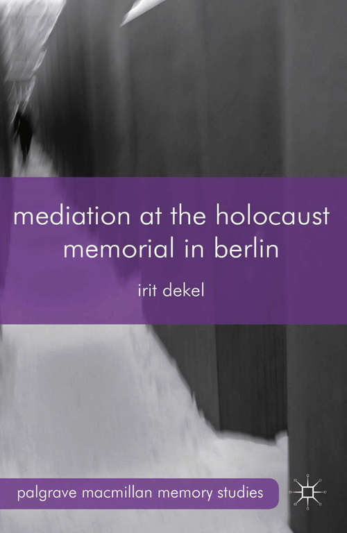 Book cover of Mediation at the Holocaust Memorial in Berlin (2013) (Palgrave Macmillan Memory Studies)