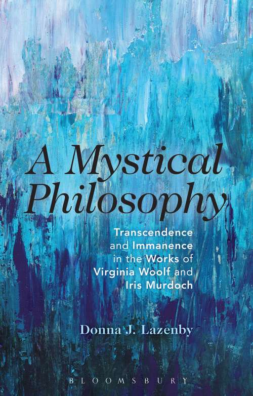 Book cover of A Mystical Philosophy: Transcendence and Immanence in the Works of Virginia Woolf and Iris Murdoch
