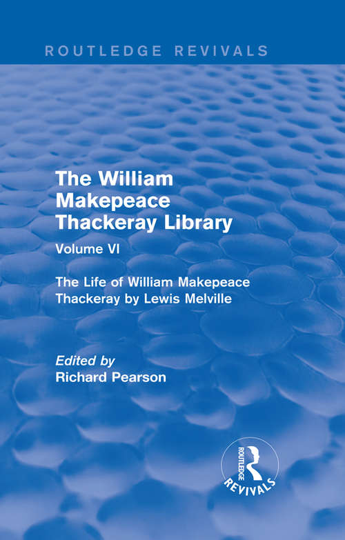 Book cover of The William Makepeace Thackeray Library: Volume VI - The Life of William Makepeace Thackeray by Lewis Melville (Routledge Revivals: The William Makepeace Thackeray Library)