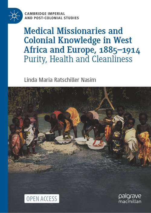 Book cover of Medical Missionaries and Colonial Knowledge in West Africa and Europe, 1885-1914: Purity, Health and Cleanliness (1st ed. 2023) (Cambridge Imperial and Post-Colonial Studies)