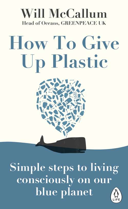 Book cover of How to Give Up Plastic: A Guide to Changing the World, One Plastic Bottle at a Time. From the Head of Oceans at Greenpeace and spokesperson for their anti-plastic campaign
