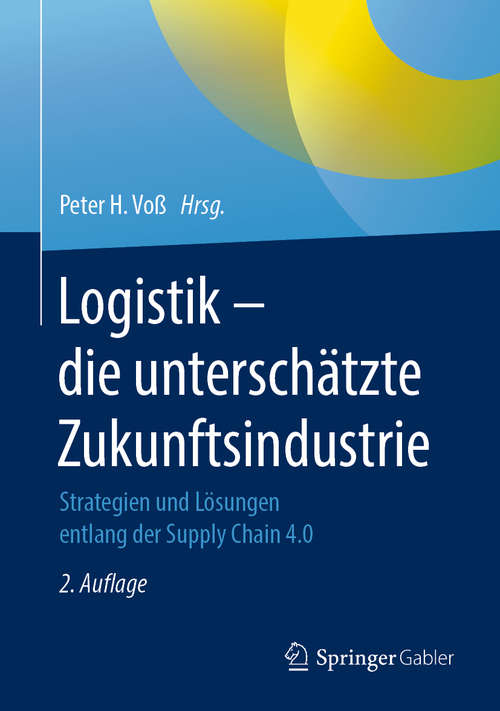 Book cover of Logistik – die unterschätzte Zukunftsindustrie: Strategien und Lösungen entlang der Supply Chain 4.0 (2. Aufl. 2020)