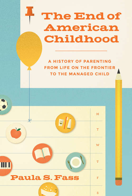 Book cover of The End of American Childhood: A History of Parenting from Life on the Frontier to the Managed Child