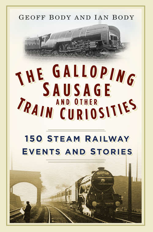 Book cover of The Galloping Sausage and Other Train Curiosities: 150 Steam Railway Events and Stories
