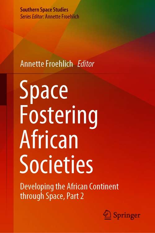 Book cover of Space Fostering African Societies: Developing the African Continent through Space, Part 2 (1st ed. 2021) (Southern Space Studies)