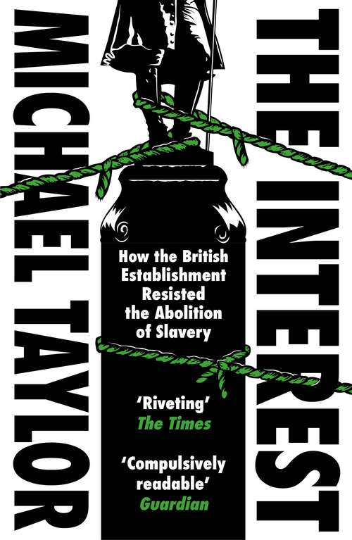 Book cover of The Interest: How the British Establishment Resisted the Abolition of Slavery
