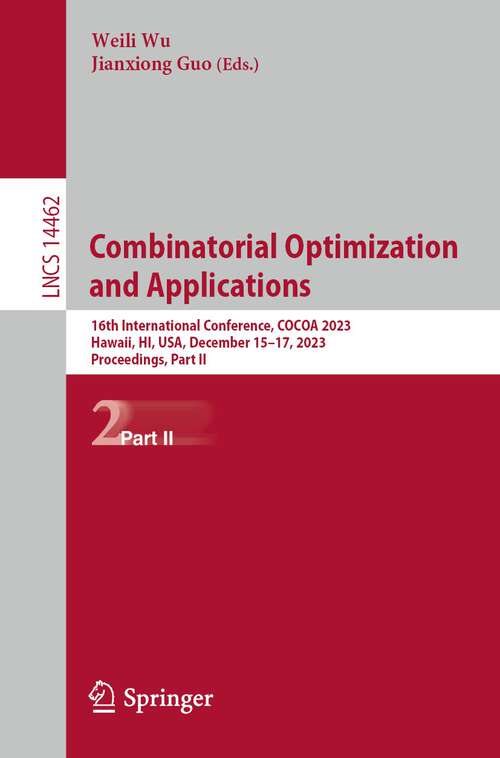 Book cover of Combinatorial Optimization and Applications: 16th International Conference, COCOA 2023, Hawaii, HI, USA, December 15–17, 2023, Proceedings, Part II (1st ed. 2024) (Lecture Notes in Computer Science #14462)