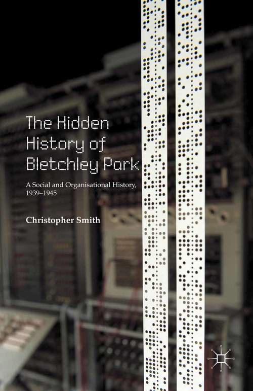 Book cover of The Hidden History of Bletchley Park: A Social and Organisational History, 1939–1945 (1st ed. 2015)