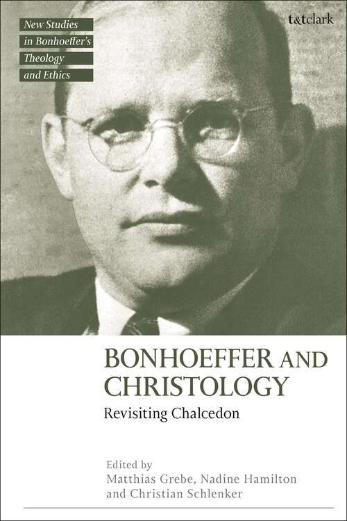 Book cover of Bonhoeffer and Christology: Revisiting Chalcedon (T&T Clark New Studies in Bonhoeffer’s Theology and Ethics)