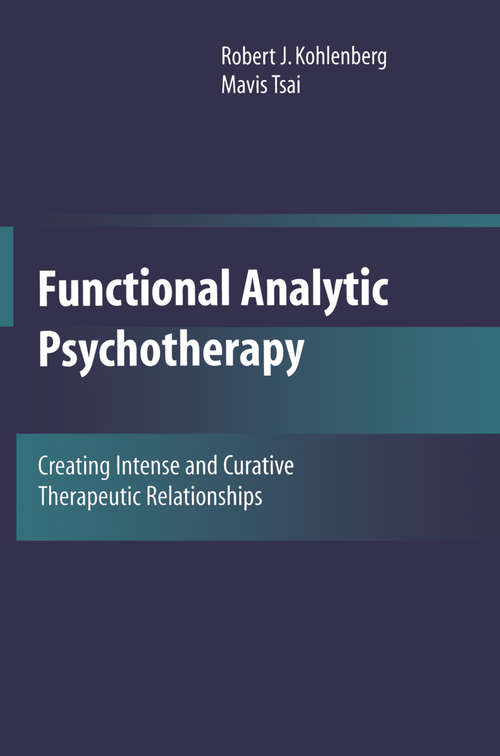 Book cover of Functional Analytic Psychotherapy: Creating Intense and Curative Therapeutic Relationships (1st ed. 1991. 2nd printing 2007) (Cbt Distinctive Features Ser.)
