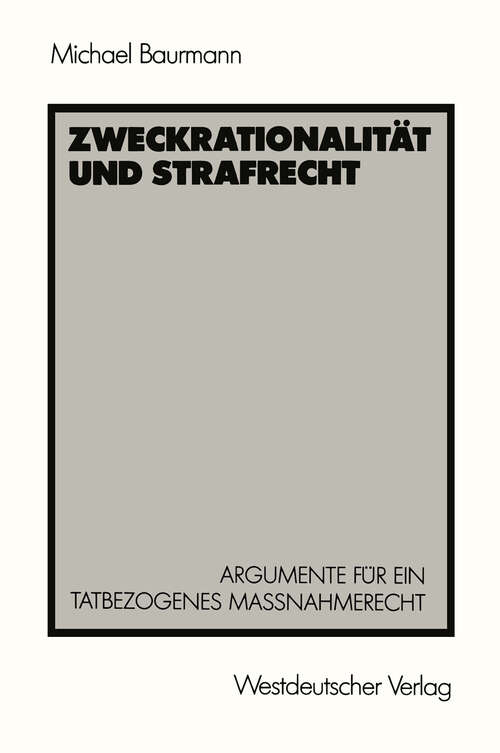 Book cover of Zweckrationalität und Strafrecht: Argumente für ein tatbezogenes Maßnahmerecht (1987)