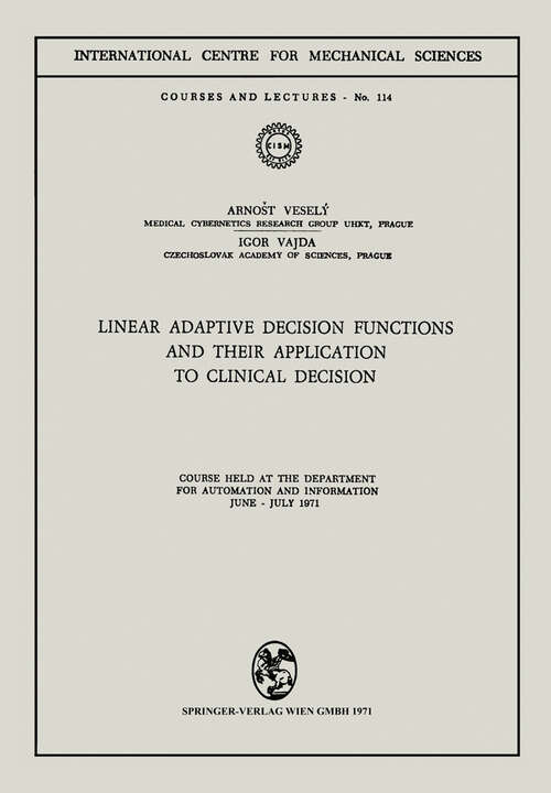 Book cover of Linear Adaptive Decision Functions and Their Application to Clinical Decision: Course held at the Department for Automation and Information, June - July 1971 (1971) (CISM International Centre for Mechanical Sciences #114)