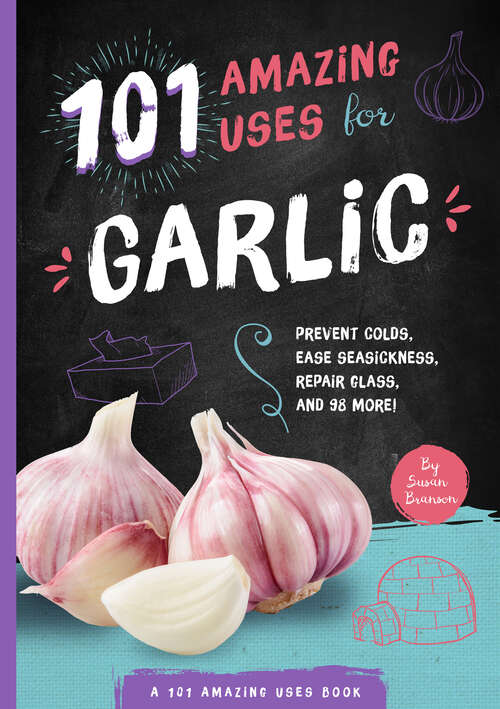 Book cover of 101 Amazing Uses for Garlic: Prevent Colds, Ease Seasickness, Repair Glass, and 98 More! (101 Amazing Uses Ser. #5)