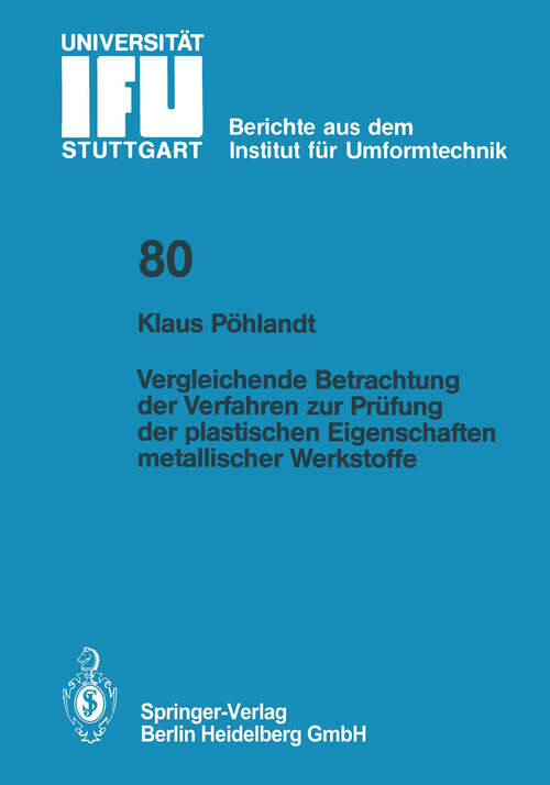 Book cover of Vergleichende Betrachtung der Verfahren zur Prüfung der plastischen Eigenschaften metallischer Werkstoffe (1984) (IFU - Berichte aus dem Institut für Umformtechnik der Universität Stuttgart #80)
