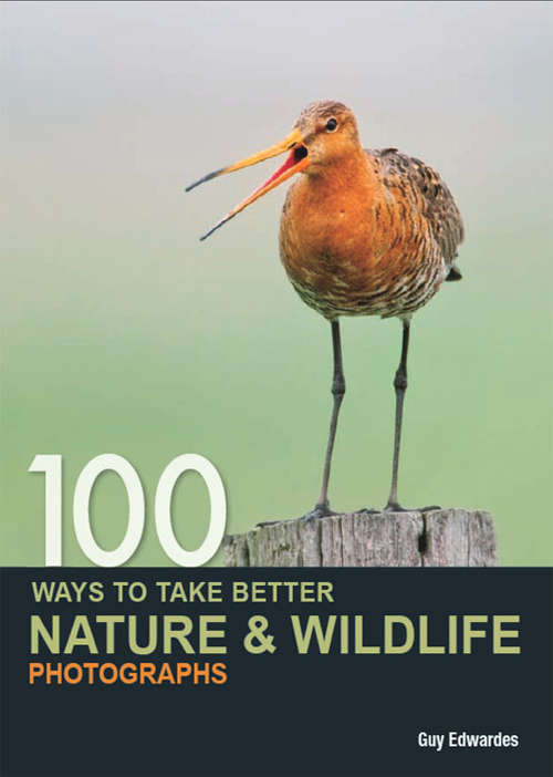 Book cover of 100 Ways to Take Better Nature & Wildlife Photographs