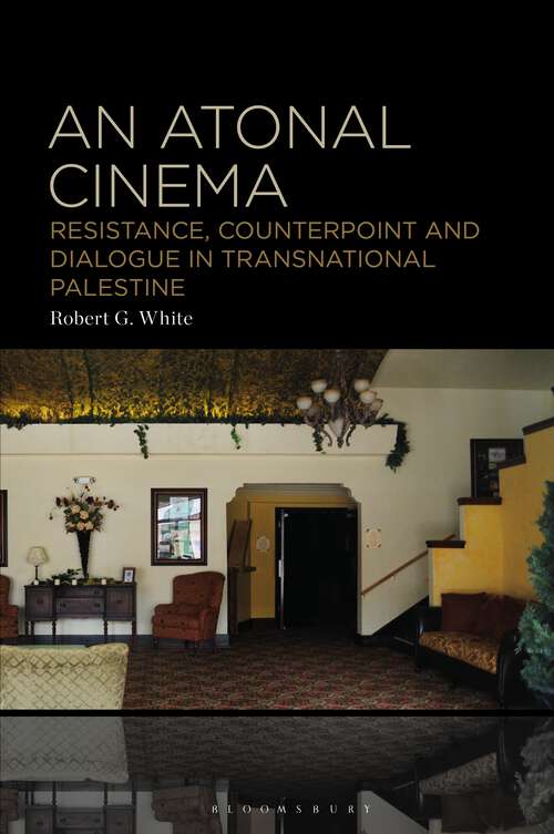 Book cover of An Atonal Cinema: Resistance, Counterpoint and Dialogue in Transnational Palestine