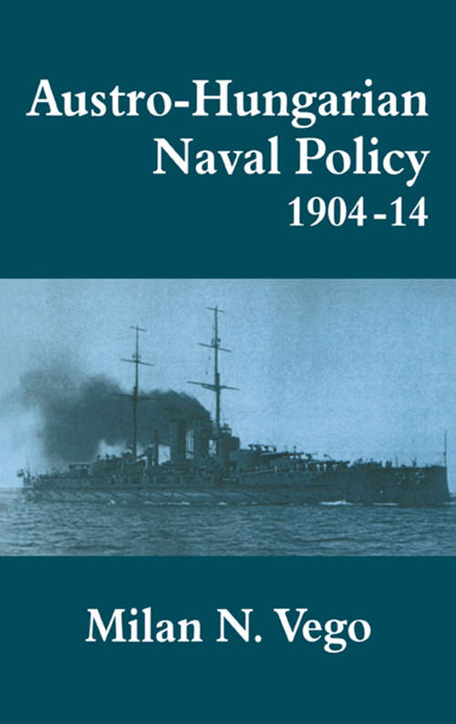 Book cover of Austro-Hungarian Naval Policy, 1904-1914 (Cass Series: Naval Policy and History)