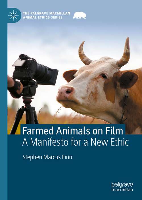 Book cover of Farmed Animals on Film: A Manifesto for a New Ethic (1st ed. 2023) (The Palgrave Macmillan Animal Ethics Series)