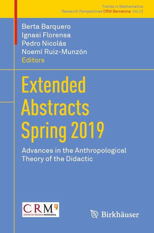 Book cover of Extended Abstracts Spring 2019: Advances in the Anthropological Theory of the Didactic (1st ed. 2021) (Trends in Mathematics #13)
