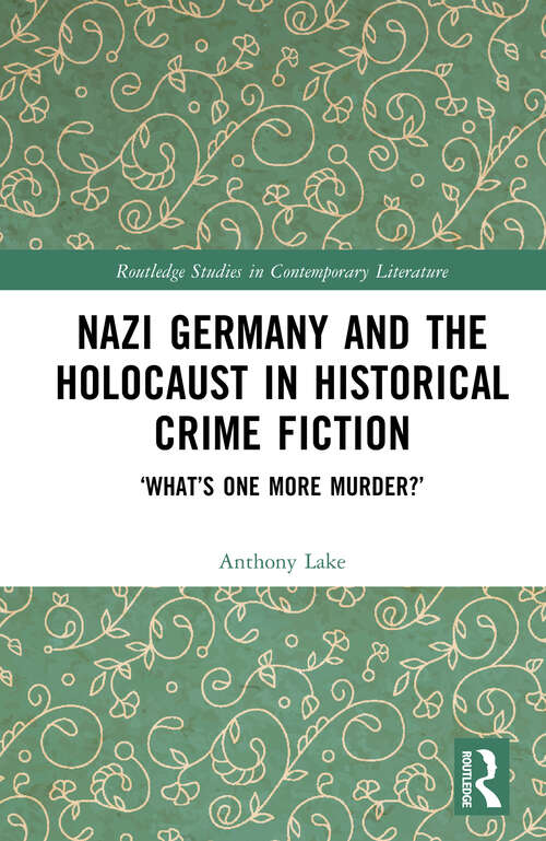 Book cover of Nazi Germany and the Holocaust in Historical Crime Fiction: ‘What’s One More Murder?’ (Routledge Studies in Contemporary Literature)