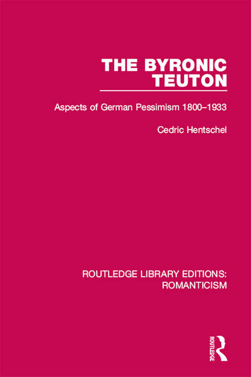 Book cover of The Byronic Teuton: Aspects of German Pessimism 1800-1933 (Routledge Library Editions: Romanticism #16)