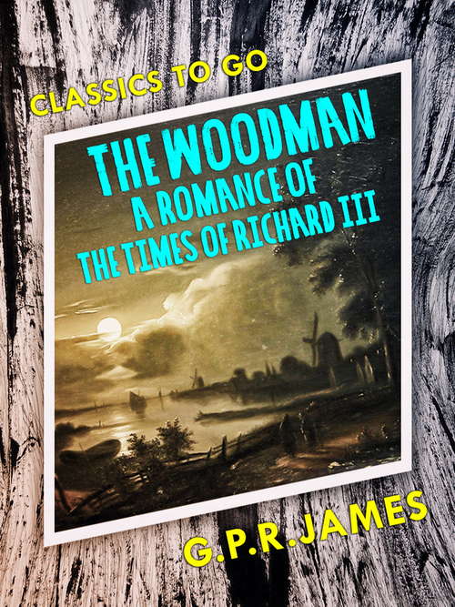 Book cover of The Woodman: A Romance of the Times of Richard III: A Romance Of The Times Of Richard Iii Volume 2 - Primary Source Edition (Classics To Go)