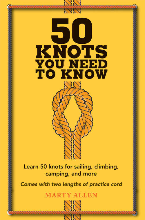 Book cover of 50 Knots You Need to Know: Learn 50 knots for sailing, climbing, camping, and more
