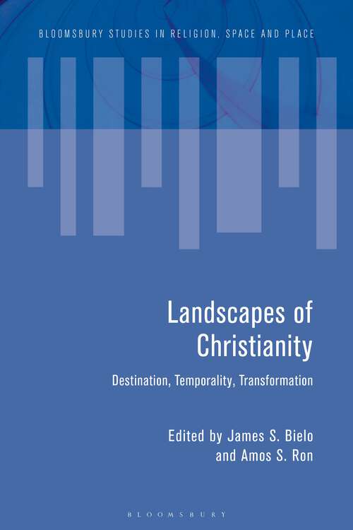 Book cover of Landscapes of Christianity: Destination, Temporality, Transformation (Bloomsbury Studies in Religion, Space and Place)