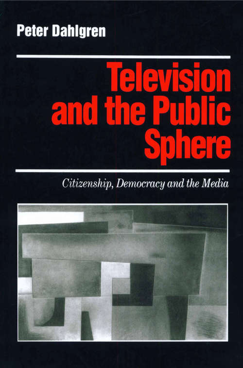 Book cover of Television and the Public Sphere: Citizenship, Democracy and the Media (PDF)